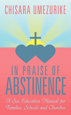 In Praise of Abstinence: A Sex Education Manual for Families, Schools and Churches