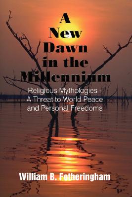 A New Dawn in the Millennium: Religious Mythologies - A Threat to World Peace and Personal Freedoms