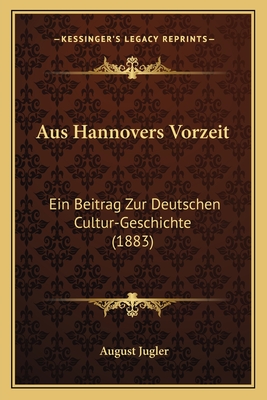 Aus Hannovers Vorzeit: Ein Beitrag Zur Deutschen Cultur-Geschichte (1883)