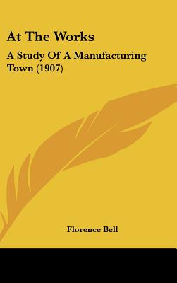 At The Works: A Study Of A Manufacturing Town (1907)