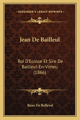 Jean De Bailleul: Roi D'Ecosse Et Sire De Bailleul-En-Vimeu (1866)