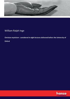Christian mysticism: considered in eight lectures delivered before the University of Oxford