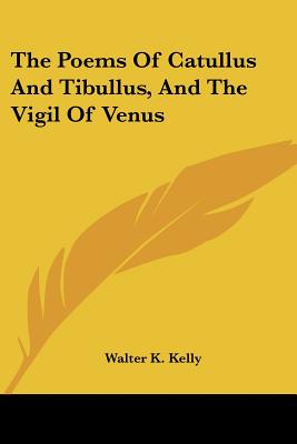 The Poems Of Catullus And Tibullus, And The Vigil Of Venus