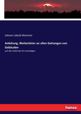 Anleitung, Wetterleiter an allen Gattungen von Gebäuden: auf die sicherste Art anzulegen