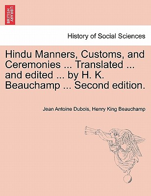 Hindu Manners, Customs, and Ceremonies ... Translated ... and edited ... by H. K. Beauchamp ... Second edition.