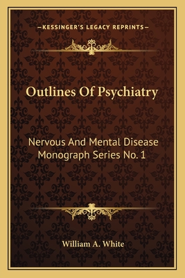 Outlines Of Psychiatry: Nervous And Mental Disease Monograph Series No. 1