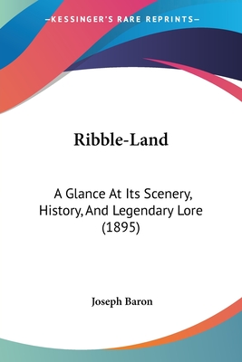 Ribble-Land: A Glance At Its Scenery, History, And Legendary Lore (1895)