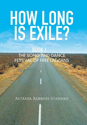 How Long Is Exile?: Book I: the Song and Dance Festival of Free Latvians