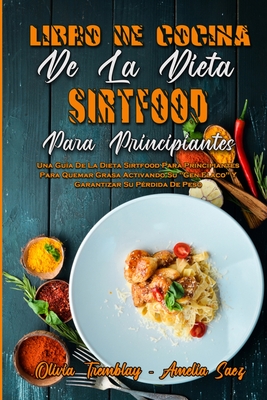 Libro De Cocina De La Dieta Sirtfood Para Principiantes: Una Guía De La Dieta Sirtfood Para Principiantes Para Quemar Grasa Activando Su "Gen Flaco" Y
