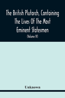 The British Plutarch, Containing The Lives Of The Most Eminent Statesmen, Patriots, Divines, Warriors, Philosophers, Poets, And Artists, Of Great Brit