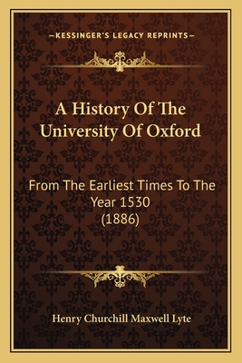 A History Of The University Of Oxford: From The Earliest Times To The Year 1530 (1886)
