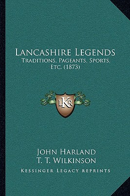 Lancashire Legends: Traditions, Pageants, Sports, Etc. (1873)
