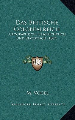 Das Britische Colonialreich: Geographisch, Geschichtlich Und Statistisch (1887)
