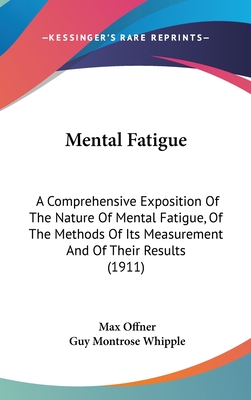 Mental Fatigue: A Comprehensive Exposition Of The Nature Of Mental Fatigue, Of The Methods Of Its Measurement And Of Their Results (1911)