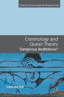 Criminology and Queer Theory: Dangerous Bedfellows?
