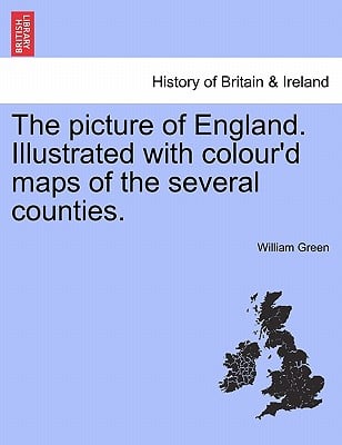 The Picture of England. Illustrated with Colour'd Maps of the Several Counties.