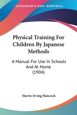 Physical Training For Children By Japanese Methods: A Manual For Use In Schools And At Home (1904)