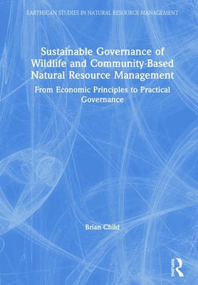Sustainable Governance of Wildlife and Community-Based Natural Resource Management: From Economic Principles to Practical Governance