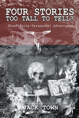 Four Stories Too Tall to Tell?: Ghost-Eerie-Paranormal Adventures