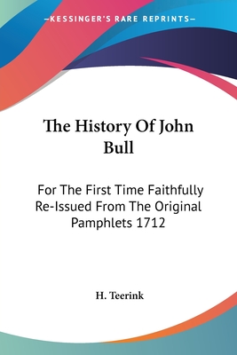 The History Of John Bull: For The First Time Faithfully Re-Issued From The Original Pamphlets 1712
