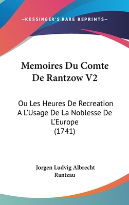 Memoires Du Comte De Rantzow V2: Ou Les Heures De Recreation A L'Usage De La Noblesse De L'Europe (1741)