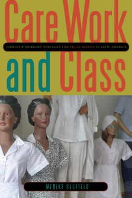 Care Work and Class: Domestic Workers' Struggle for Equal Rights in Latin America
