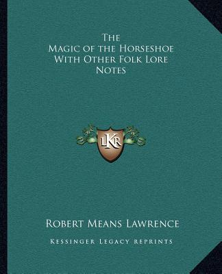 The Magic of the Horseshoe With Other Folk Lore Notes