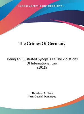 The Crimes Of Germany: Being An Illustrated Synopsis Of The Violations Of International Law (1918)