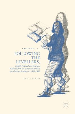 Following the Levellers, Volume Two: English Political and Religious Radicals from the Commonwealth to the Glorious Revolution, 1649-1688