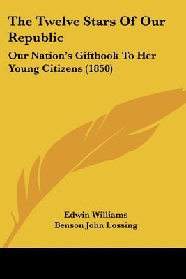 The Twelve Stars Of Our Republic: Our Nation's Giftbook To Her Young Citizens (1850)