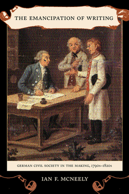 The Emancipation of Writing: German Civil Society in the Making, 1790s-1820s Volume 48