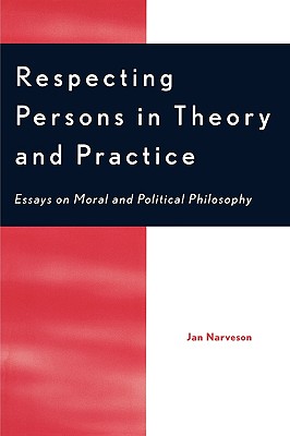 Respecting Persons in Theory and Practice: Essays on Moral and Political Philosophy