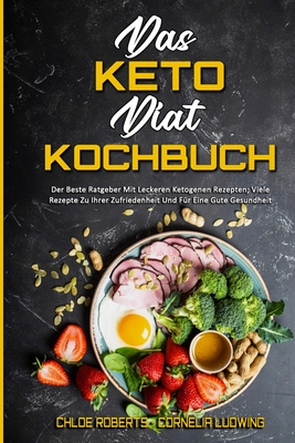 Das Keto-Diät-Kochbuch: Der Beste Ratgeber Mit Leckeren Ketogenen Rezepten; Viele Rezepte Zu Ihrer Zufriedenheit Und Für Eine Gute Gesundheit (The Ket
