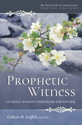 Prophetic Witness Catholic Women's Strategies for Reform
