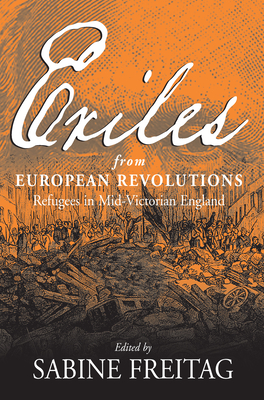 Exiles from European Revolutions: Refugees in Mid-Victorian England