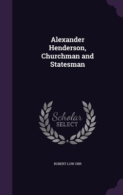 Alexander Henderson, Churchman and Statesman