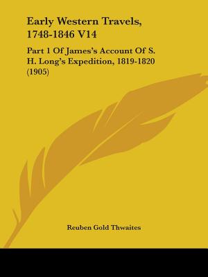 Early Western Travels, 1748-1846 V14: Part 1 Of James's Account Of S. H. Long's Expedition, 1819-1820 (1905)