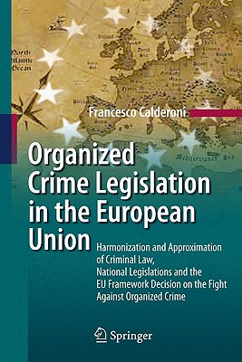 Organized Crime Legislation in the European Union: Harmonization and Approximation of Criminal Law, National Legislations and the EU Framework Decisio