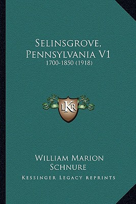 Selinsgrove, Pennsylvania V1: 1700-1850 (1918)