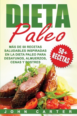 Dieta Paleo: Más de 50 Recetas Saludables inspiradas en la Dieta Paleo para Desayunos, Almuerzos, Cenas y Postres (Libro en Español/Paleo Diet Book Sp