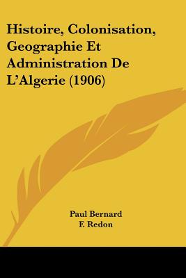 Histoire, Colonisation, Geographie Et Administration De L'Algerie (1906)