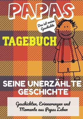 Papas Tagebuch - Seine unerzählte Geschichte: Geschichten, Erinnerungen und Momente aus Papas Leben: Ein Erinnerungstagebuch