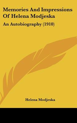 Memories And Impressions Of Helena Modjeska: An Autobiography (1910)