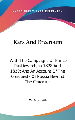 Kars And Erzeroum: With The Campaigns Of Prince Paskiewitch, In 1828 And 1829; And An Account Of The Conquests Of Russia Beyond The Caucasus