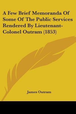 A Few Brief Memoranda Of Some Of The Public Services Rendered By Lieutenant-Colonel Outram (1853)