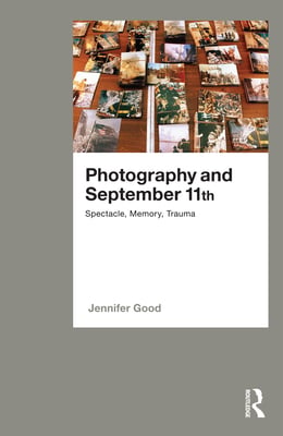 Photography and September 11th: Spectacle, Memory, Trauma