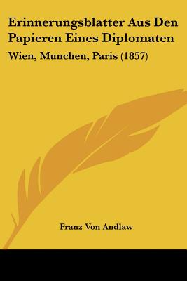 Erinnerungsblatter Aus Den Papieren Eines Diplomaten: Wien, Munchen, Paris (1857)