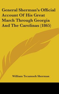 General Sherman's Official Account Of His Great March Through Georgia And The Carolinas (1865)