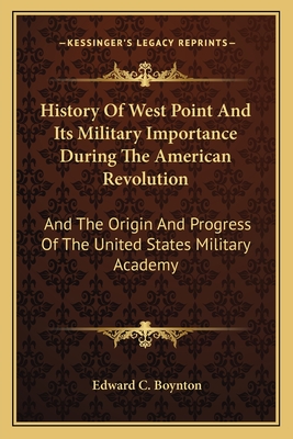 History Of West Point And Its Military Importance During The American Revolution: And The Origin And Progress Of The United States Military Academy