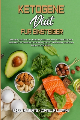 Ketogene Diät Für Einsteiger: Schnelle, Leckere Und Kohlenhydratarme Keto-Rezepte Für Jede Mahlzeit, Um Gewicht Zu Verlieren, Fett Zu Verbrennen Und I